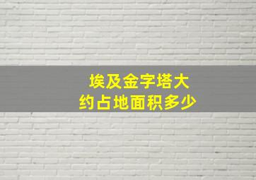 埃及金字塔大约占地面积多少