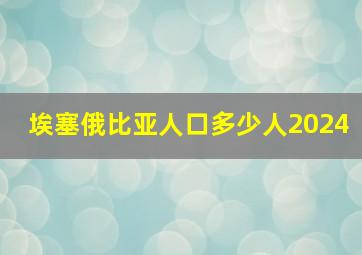 埃塞俄比亚人口多少人2024