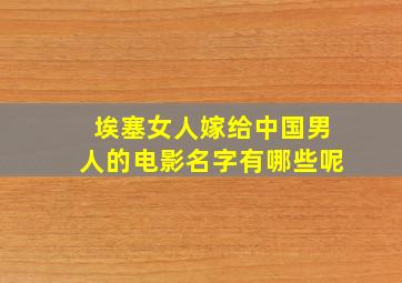 埃塞女人嫁给中国男人的电影名字有哪些呢