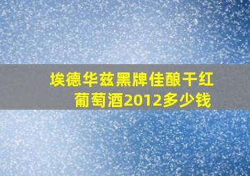 埃德华兹黑牌佳酿干红葡萄酒2012多少钱