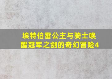 埃特伯雷公主与骑士唤醒冠军之剑的奇幻冒险4