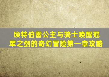 埃特伯雷公主与骑士唤醒冠军之剑的奇幻冒险第一章攻略