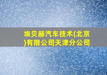 埃贝赫汽车技术(北京)有限公司天津分公司