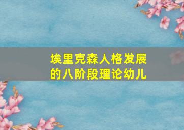 埃里克森人格发展的八阶段理论幼儿