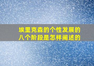 埃里克森的个性发展的八个阶段是怎样阐述的