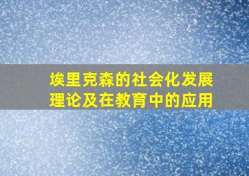 埃里克森的社会化发展理论及在教育中的应用