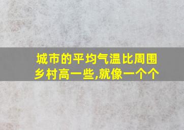 城市的平均气温比周围乡村高一些,就像一个个