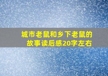 城市老鼠和乡下老鼠的故事读后感20字左右