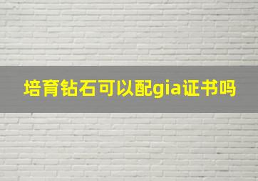 培育钻石可以配gia证书吗