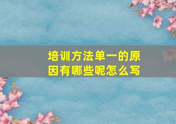 培训方法单一的原因有哪些呢怎么写