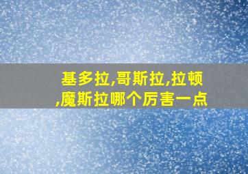 基多拉,哥斯拉,拉顿,魔斯拉哪个厉害一点