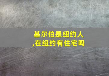 基尔伯是纽约人,在纽约有住宅吗