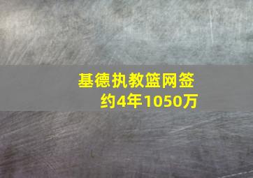 基德执教篮网签约4年1050万