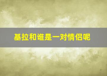 基拉和谁是一对情侣呢