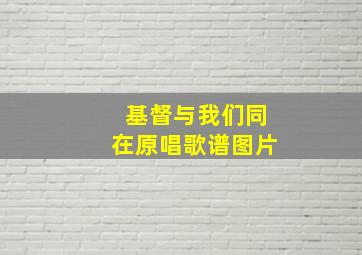 基督与我们同在原唱歌谱图片