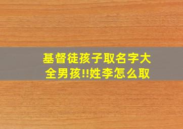 基督徒孩子取名字大全男孩!!姓李怎么取