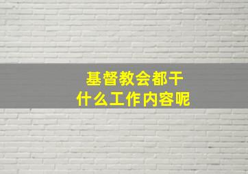 基督教会都干什么工作内容呢