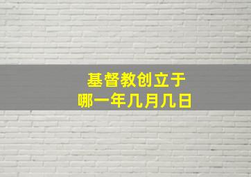 基督教创立于哪一年几月几日