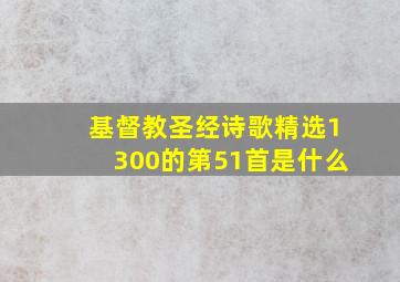 基督教圣经诗歌精选1300的第51首是什么