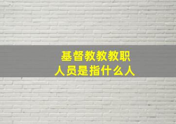 基督教教教职人员是指什么人