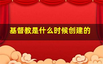 基督教是什么时候创建的