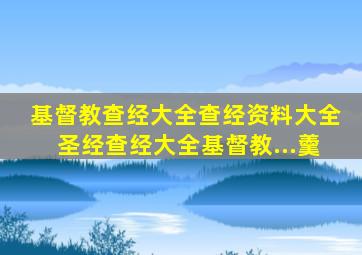 基督教查经大全查经资料大全圣经查经大全基督教...羹