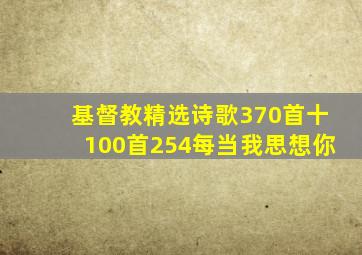 基督教精选诗歌370首十100首254每当我思想你