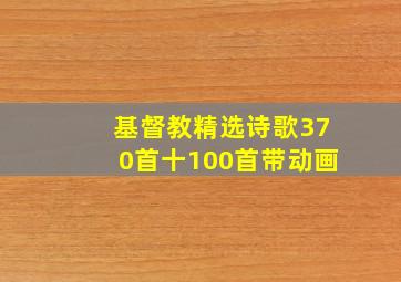 基督教精选诗歌370首十100首带动画