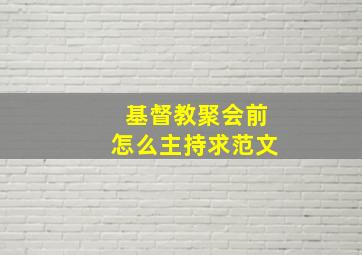 基督教聚会前怎么主持求范文