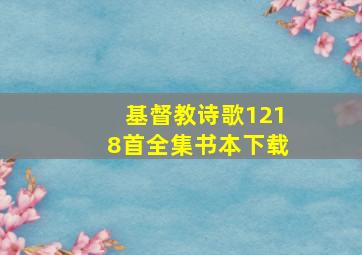 基督教诗歌1218首全集书本下载