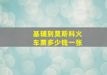 基辅到莫斯科火车票多少钱一张