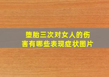 堕胎三次对女人的伤害有哪些表现症状图片