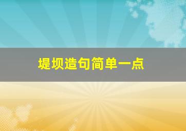 堤坝造句简单一点