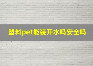 塑料pet能装开水吗安全吗