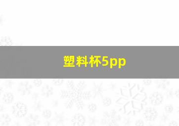 塑料杯5pp