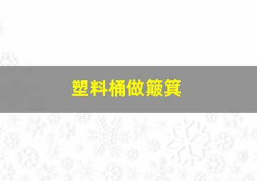 塑料桶做簸箕