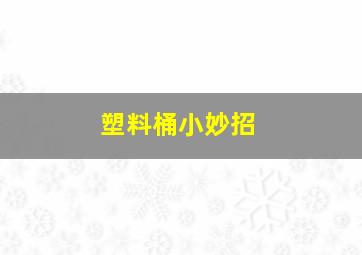 塑料桶小妙招