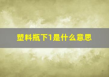 塑料瓶下1是什么意思