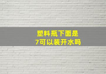 塑料瓶下面是7可以装开水吗