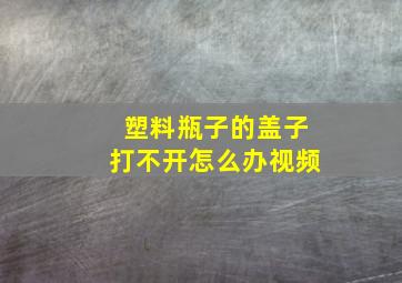 塑料瓶子的盖子打不开怎么办视频