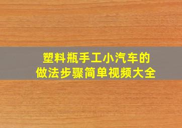 塑料瓶手工小汽车的做法步骤简单视频大全