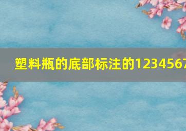 塑料瓶的底部标注的1234567