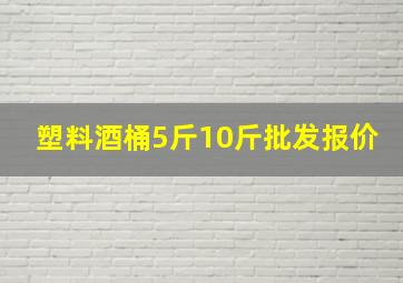 塑料酒桶5斤10斤批发报价