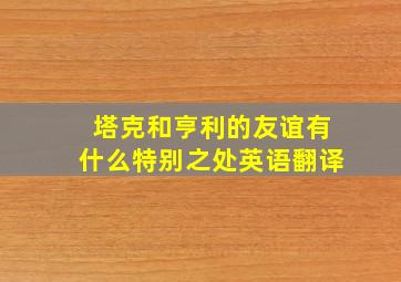 塔克和亨利的友谊有什么特别之处英语翻译