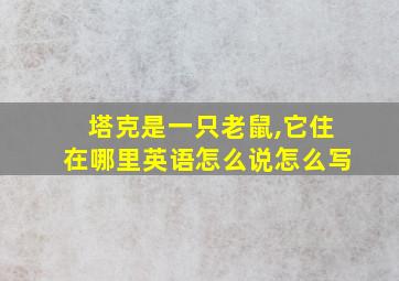 塔克是一只老鼠,它住在哪里英语怎么说怎么写