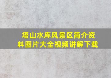 塔山水库风景区简介资料图片大全视频讲解下载