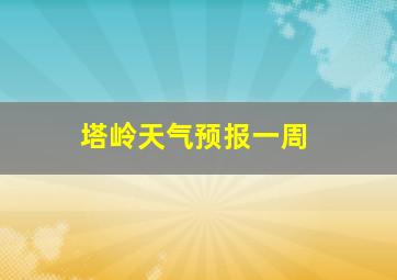 塔岭天气预报一周