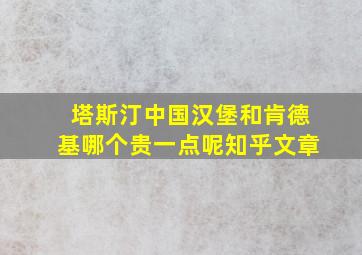 塔斯汀中国汉堡和肯德基哪个贵一点呢知乎文章