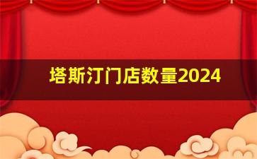 塔斯汀门店数量2024