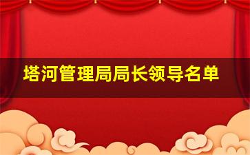 塔河管理局局长领导名单